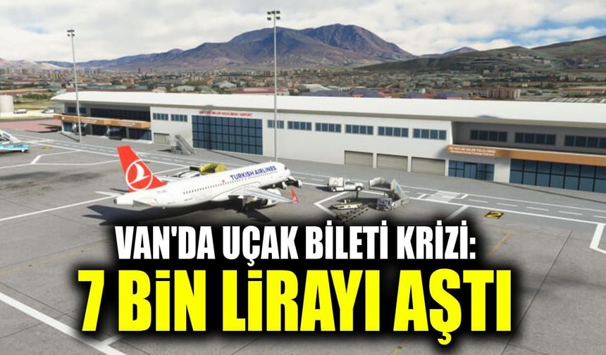 Van'da uçak bileti krizi: 7 bin lirayı aştı