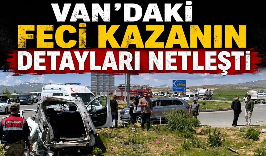 Van'daki feci kazanın detayları netleşti