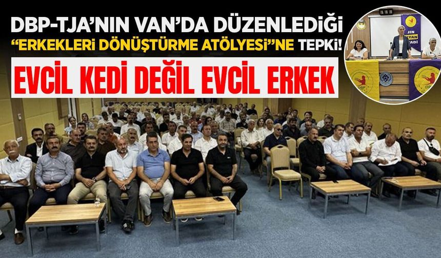 DBP’nin Van’da düzenlediği “Erkekleri Dönüştürme” atölyesi tepki çekti!