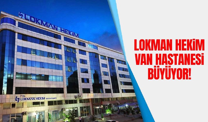 Lokman Hekim Van Hastanesi büyüyor!