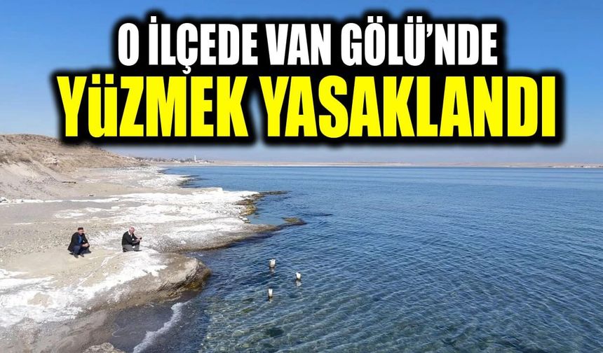 O ilçede Van Gölü’nde yüzmek yasaklandı