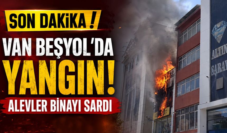 Son dakika! Van Beşyol'da yangın, alevler binayı sardı