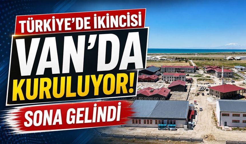 Türkiye’de ikincisi Van’da kuruluyor! Sona gelindi