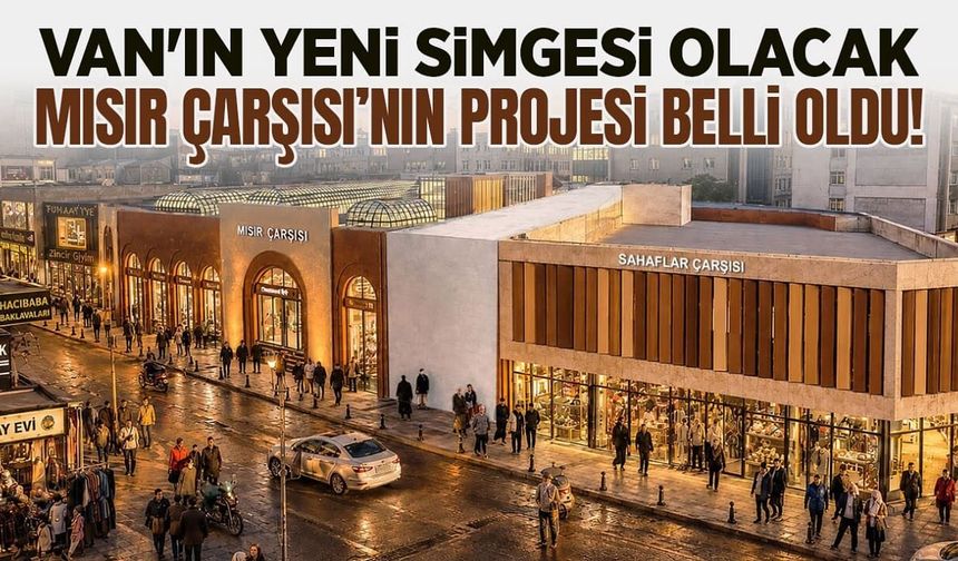 Van Mısır Çarşısı’nın yeni projesi belli oldu!