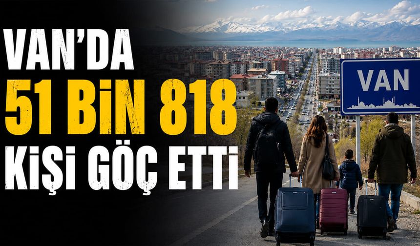Van’da 51 bin 818 kişi göç etti