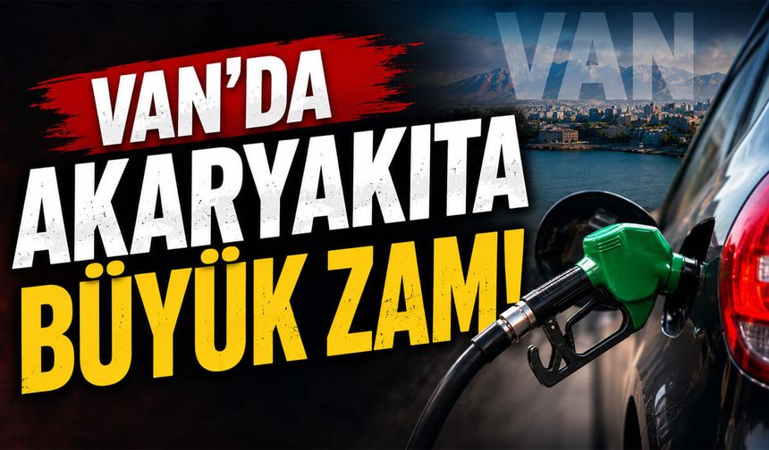 Van'da akaryakıta büyük zam!
