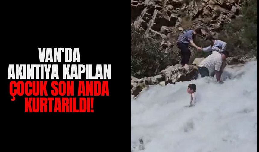 Van’da akıntıya kapılan çocuk son anda kurtarıldı!