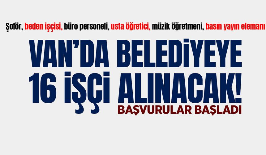 Van’da belediyeye 16 işçi alınacak! Başvurular başladı