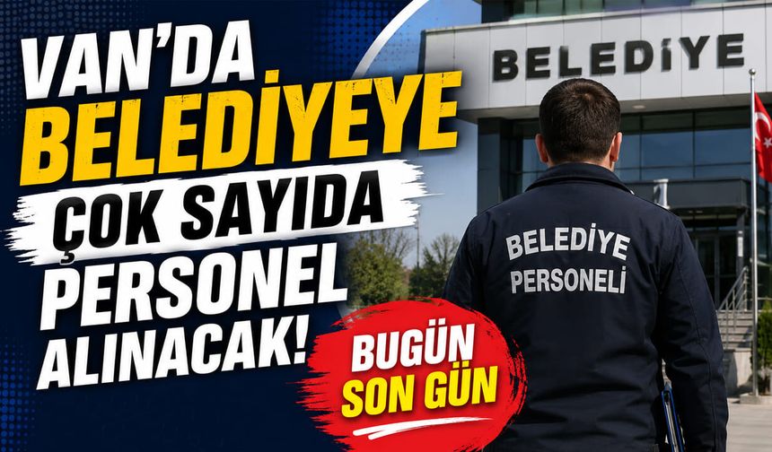 Van’da belediyeye çok sayıda personel alınacak! Bugün son gün