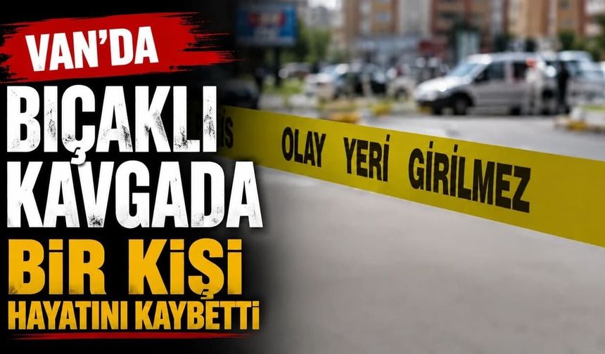 Van’da bıçaklı kavga! 1 ölü…