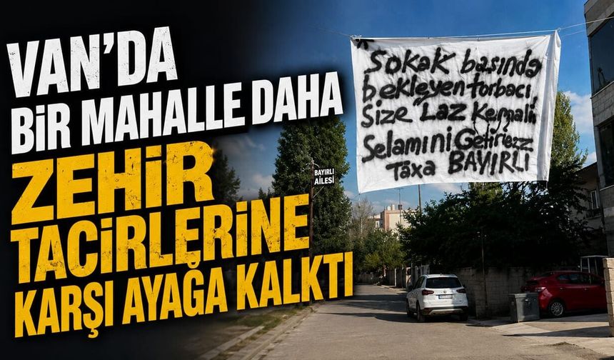 Van'da bir mahalle daha zehir tacirlerine karşı ayağa kalktı