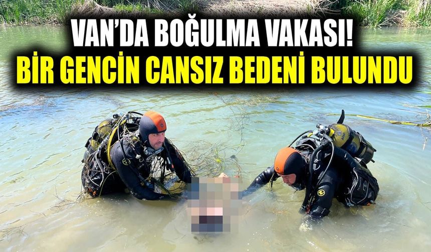 Van’da boğulma vakası! Bir gencin cansız bedeni bulundu