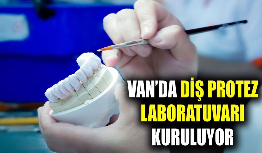Van'da diş protez laboratuvarı kuruluyor