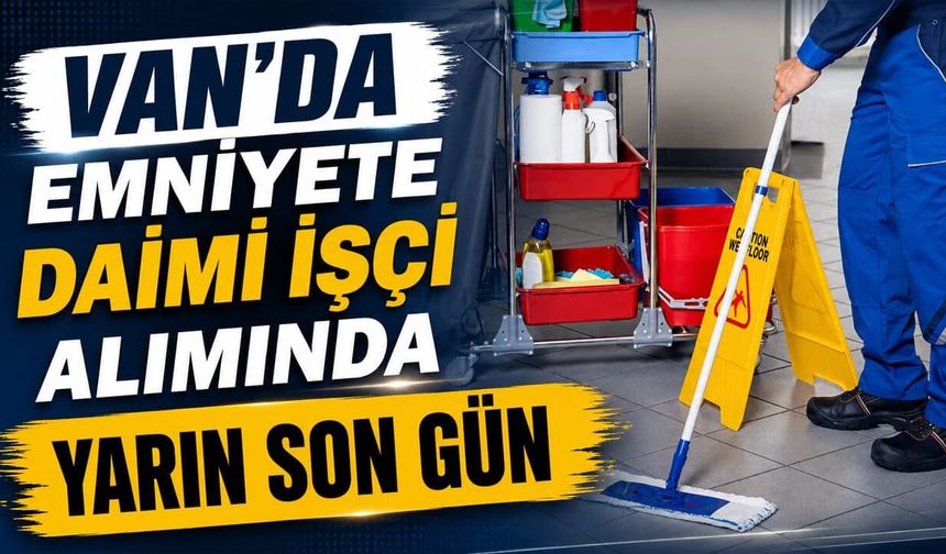 Van’da emniyete daimi işçi alımında yarın son gün