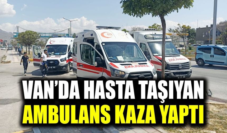 Van’da hasta taşıyan ambulans kaza yaptı