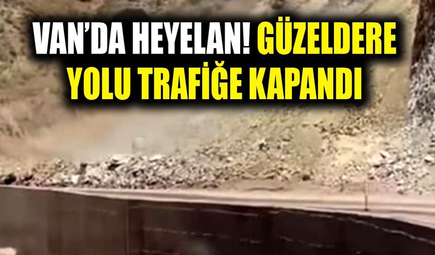Van’da heyelan! Güzeldere Yolu trafiğe kapandı