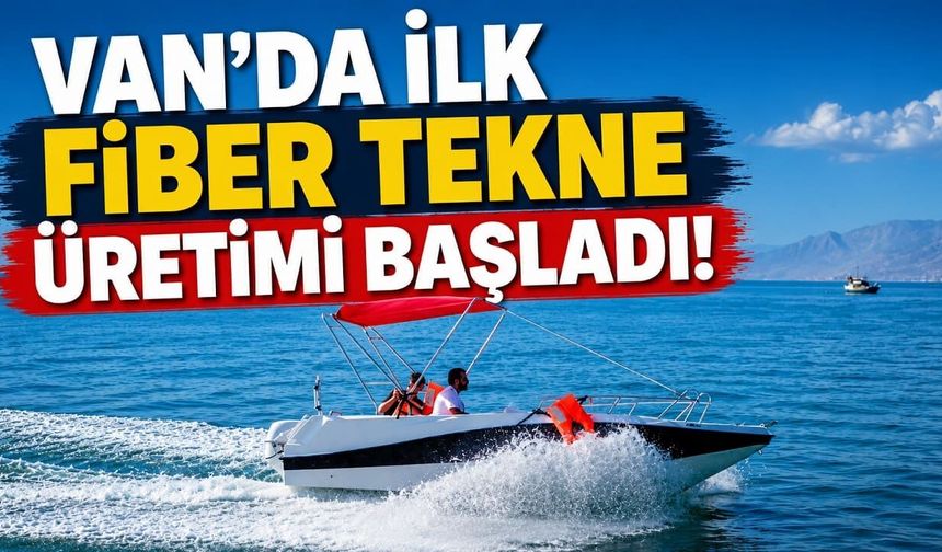 Van'da ilk fiber tekne üretimi başladı!