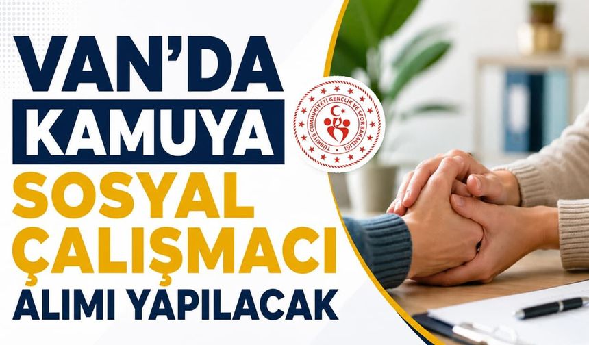 Van'da kamuya sosyal çalışmacı alımı yapılacak