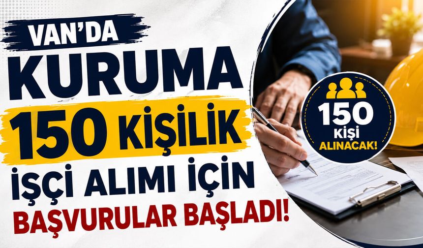 Van’da kuruma 150 kişilik işçi alımı için başvurular başladı