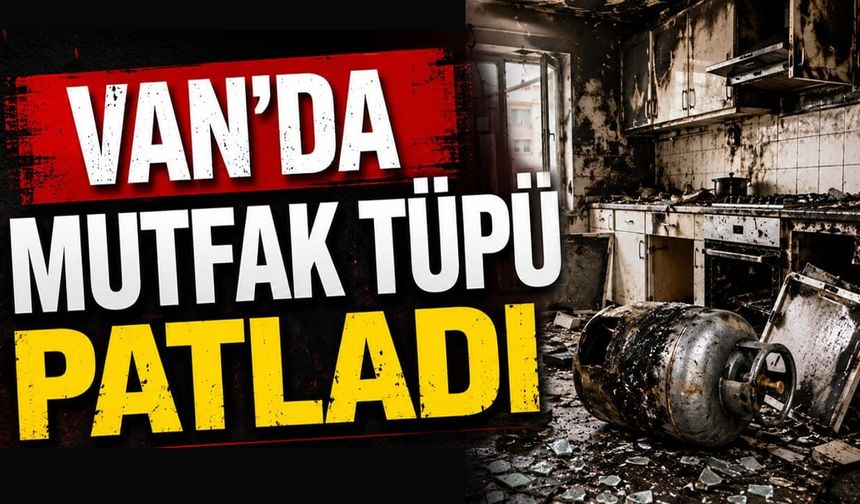 Van’da mutfak tüpü patladı