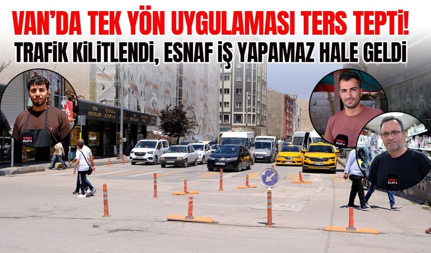 Van’da tek yön uygulaması ters tepti! Trafik kilitlendi, esnaf iş yapamaz hale geldi