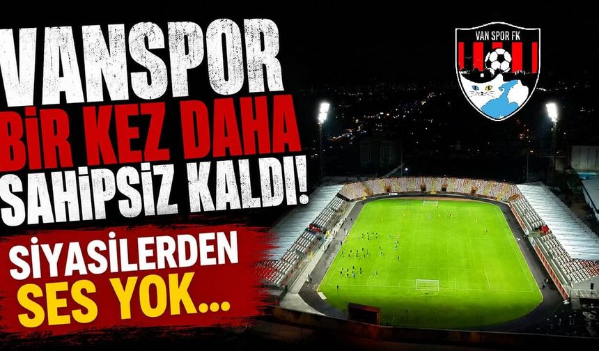 Vanspor bir kez daha sahipsiz kaldı! Siyasilerden ses yok…
