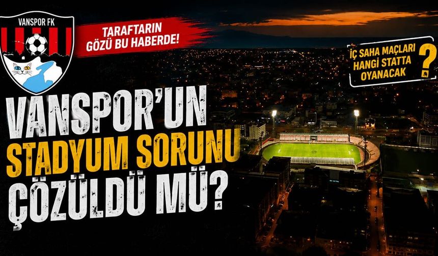 Vanspor’un stadyum sorunu çözüldü mü?