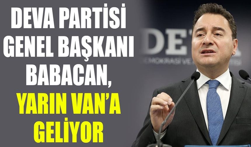 DEVA Partisi Genel Başkanı Babacan, yarın Van’a geliyor