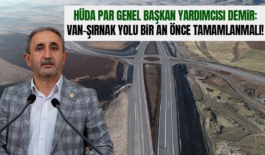 HÜDA PAR’dan Van-Şırnak yolu çağrısı: Bir an önce tamamlanmalı!