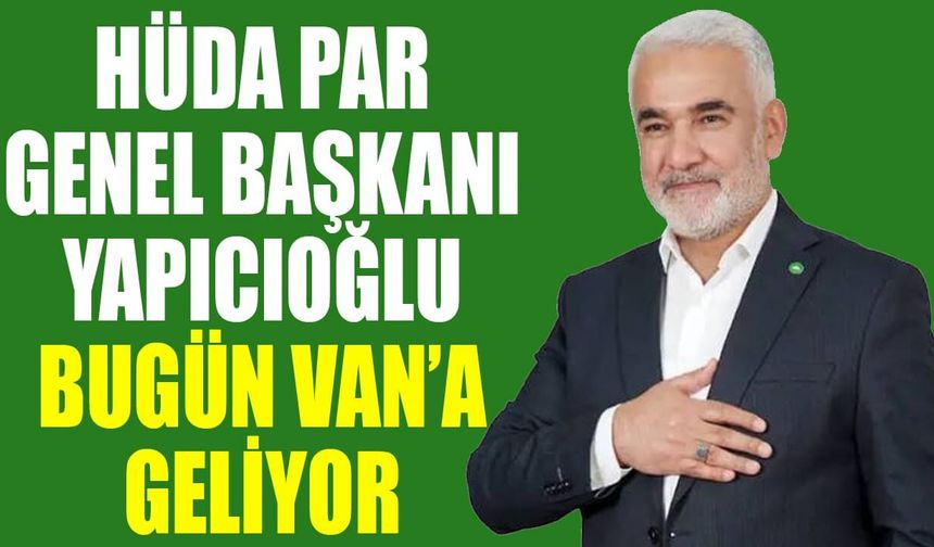 HÜDA PAR Genel Başkanı Yapıcıoğlu bugün Van’a geliyor