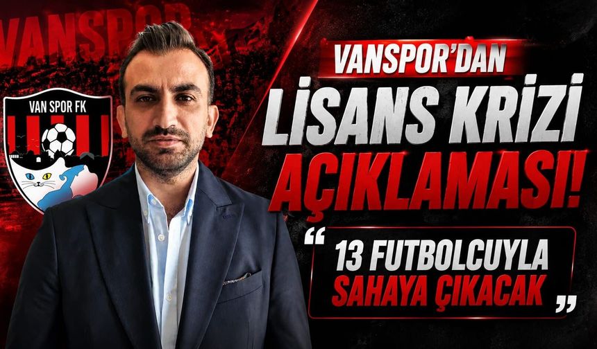 Vanspor’dan lisans krizi açıklaması: 13 futbolcuyla sahaya çıkacak