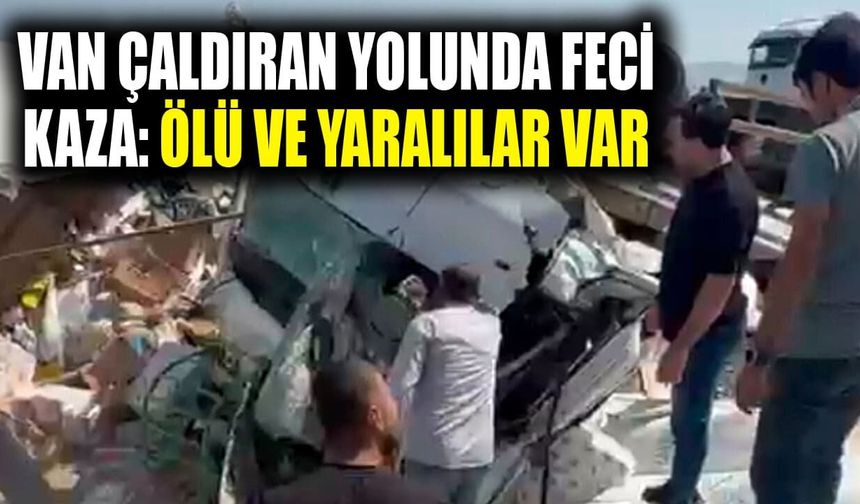 Van Çaldıran yolunda feci kaza: Ölü ve yaralılar var