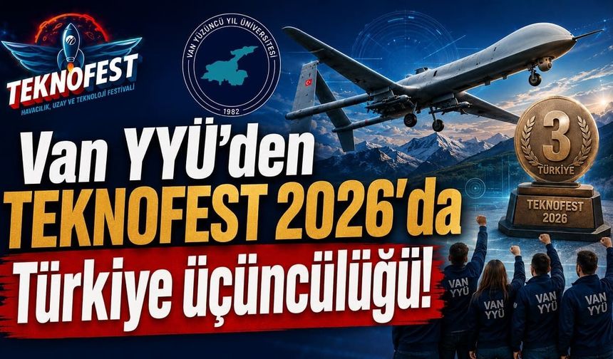 Van YYÜ’den TEKNOFEST 2026'da Türkiye üçüncülüğü!