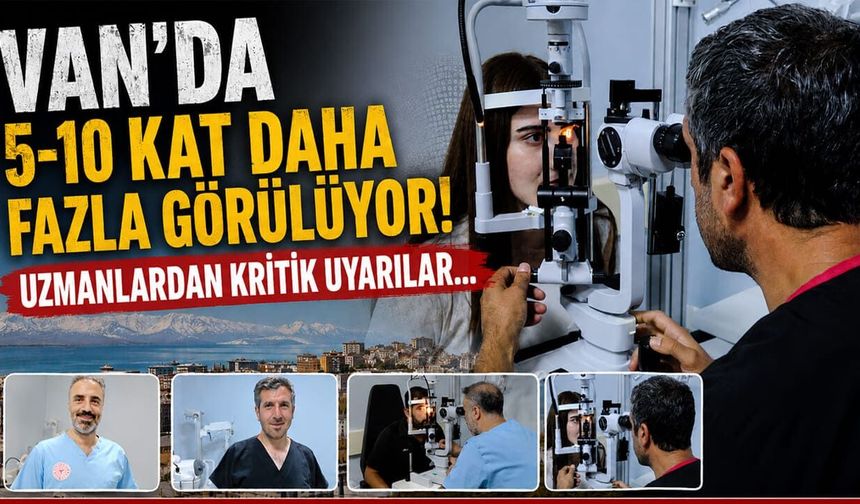 Van’da 5-10 kat daha fazla görülüyor! Uzmanlardan kritik uyarılar...