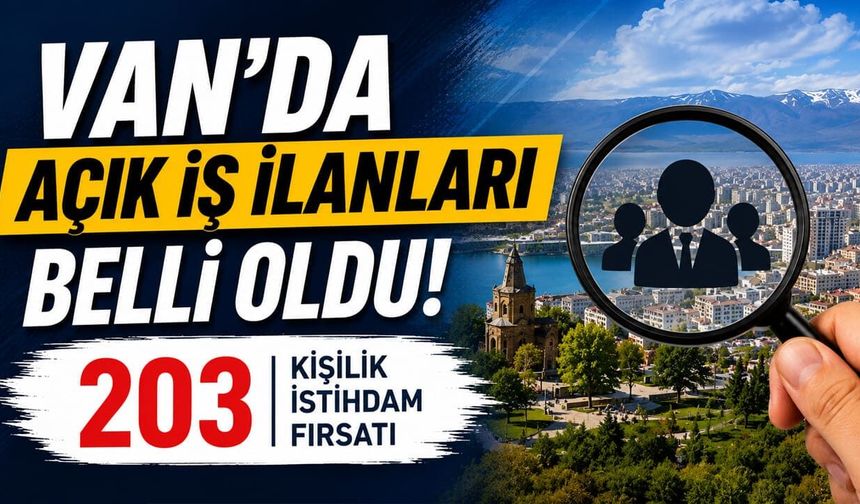 Van’da açık iş ilanları belli oldu: 203 kişilik istihdam fırsatı