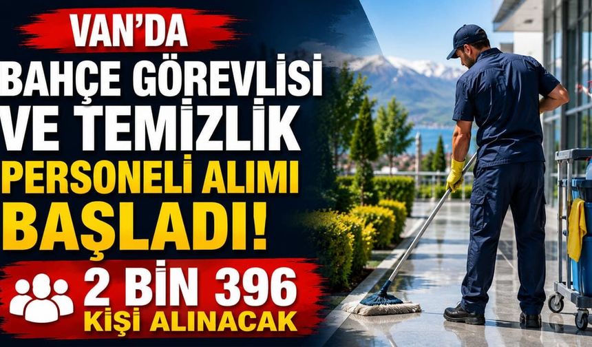 Van’da bahçe görevlisi ve temizlik personeli alımı başladı: 2 bin 396 kişi alınacak