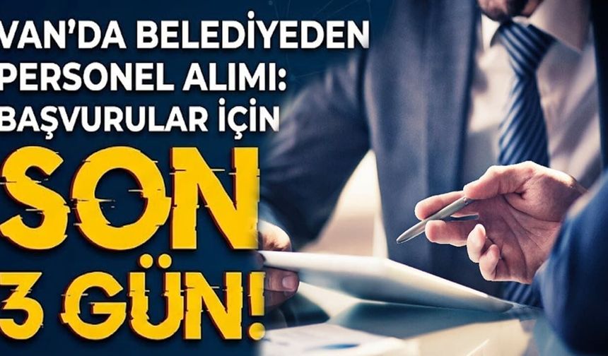 Van’da belediyeden personel alımı: Başvurular için son 3 gün