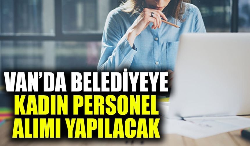 Van’da belediyeye kadın personel alımı yapılacak