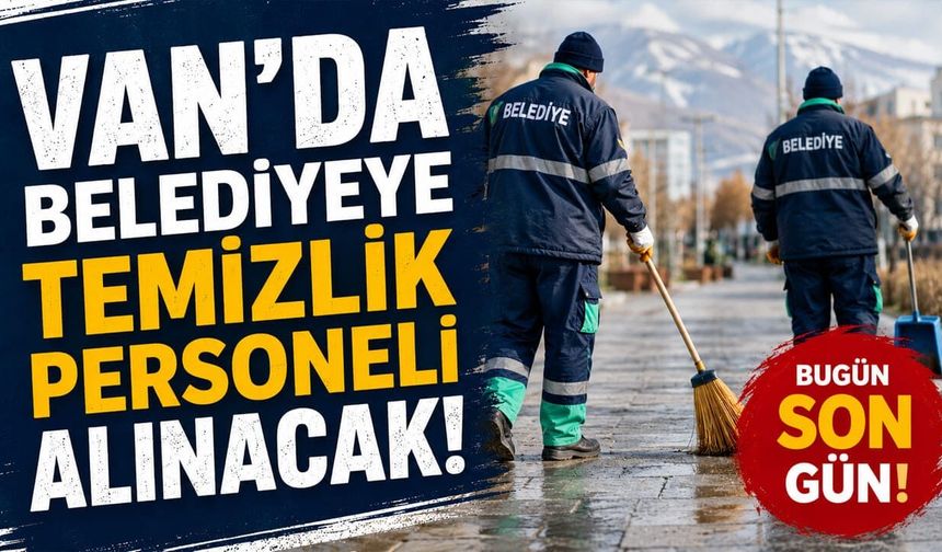 Van’da belediyeye temizlik personeli alınacak! Bugün son gün