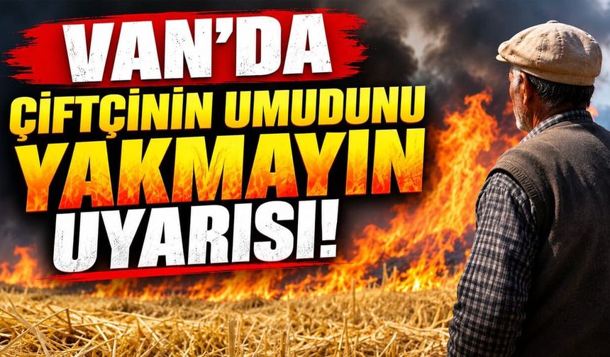 Van'da çiftçinin umudunu yakmayın uyarısı!