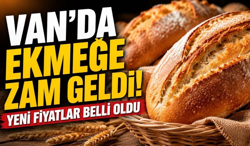 Van’da ekmeğe zam geldi! Yeni fiyatlar belli oldu