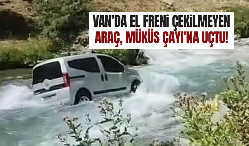 Van’da el freni çekilmeyen araç çaya uçtu! Metrelerce sürüklendi