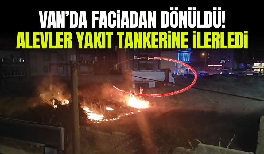 Van’da faciadan dönüldü! Alevler yakıt tankerine ilerledi