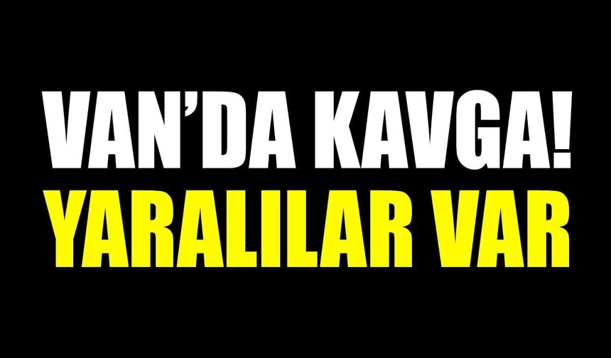 Van Muradiye'de kavga! Yaralılar var