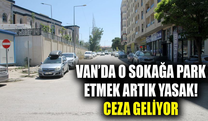 Van’da o sokağa park etmek artık yasak! Ceza geliyor