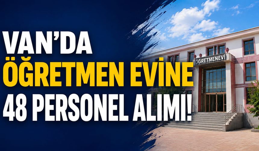 Van’da öğretmen evine 48 personel alımı yapılacak