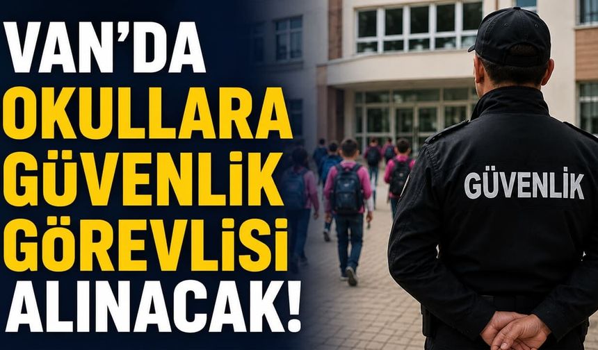 Van'da okullara güvenlik görevlisi alınacak: Başvurular İŞKUR üzerinden
