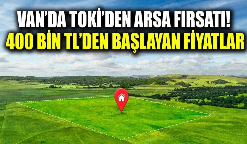 Van’da TOKİ’den arsa fırsatı! 400 bin TL’den başlayan fiyatlar