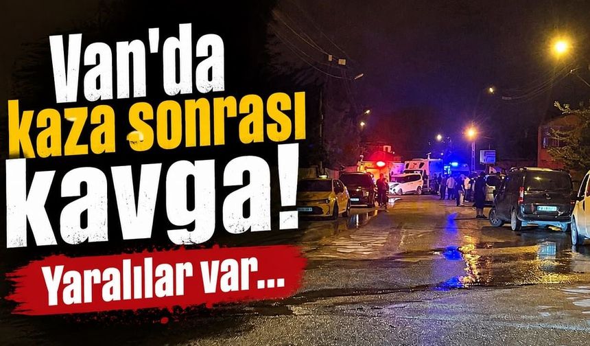 Van'da trafik kazası sonrası kavga! Yaralılar var...