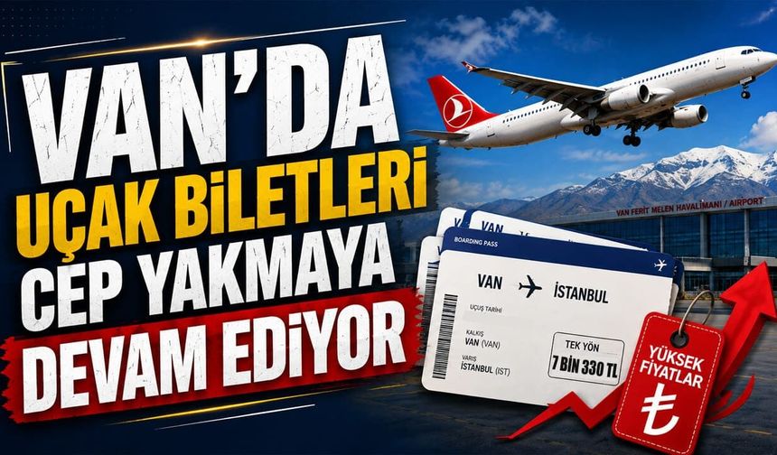 Van’da uçak biletleri cep yakmaya devam ediyor